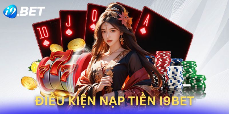 Điều kiện để nạp tiền tại i9bet