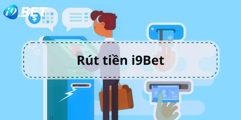 Hướng dẫn rút tiền i9bet một cách đơn giản và nhanh chóng