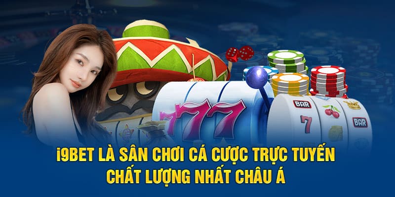 I9BET là cổng game cá cược trực tuyến chất lượng nhất Châu Á