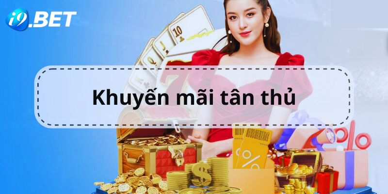 Khuyến mãi i9bet dành cho tân thủ mới đăng ký