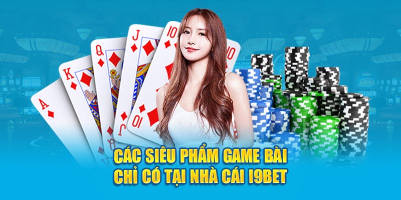 Các siêu phẩm game bài có tại nhà cái I9BET