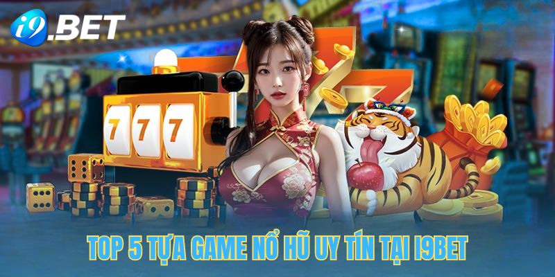 Top 5 Tựa Game Nổ Hũ Uy Tín Tại Nhà Cái I9BET