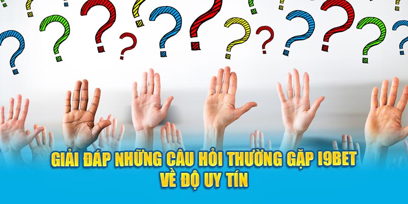 Giải đáp những câu hỏi thường gặp I9BET về độ uy tín