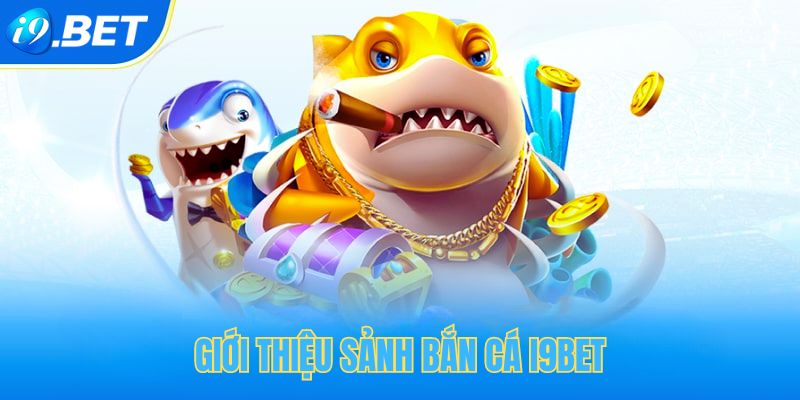 Sảnh bắn cá i9bet được nhiều người chơi quan tâm