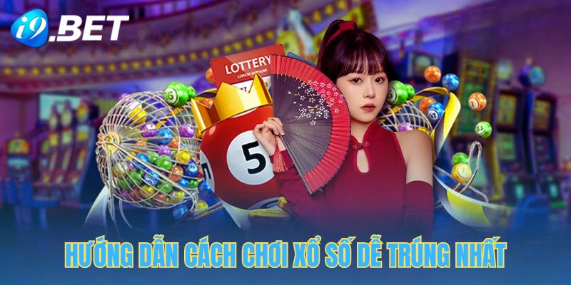 Hướng dẫn cách chơi xổ số dễ trúng nhất từ chuyên gia của i9bet