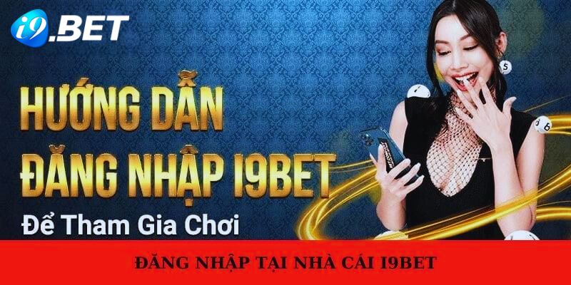 Thao tác thực hiện đăng nhập i9Bet nhanh chóng