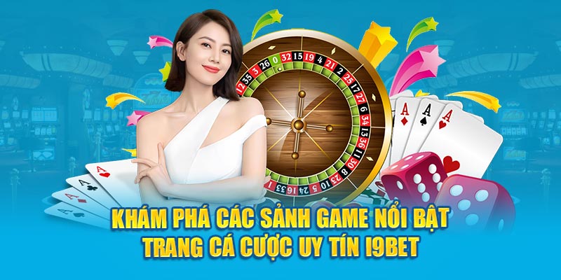 Khám phá các sảnh game nổi bật trang cá cược uy tín i9bet