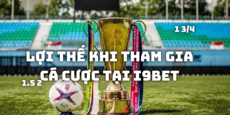 Lợi thế khi cá cược kèo bóng đá tại website giải trí I9BET