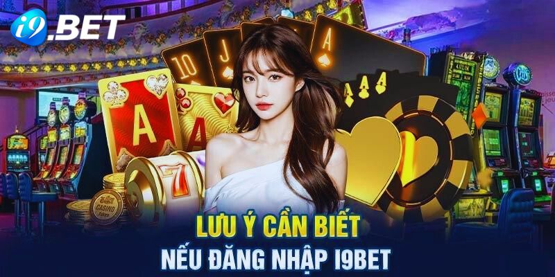 Thông tin cần phải lưu ý trong quá trình truy cập i9bet