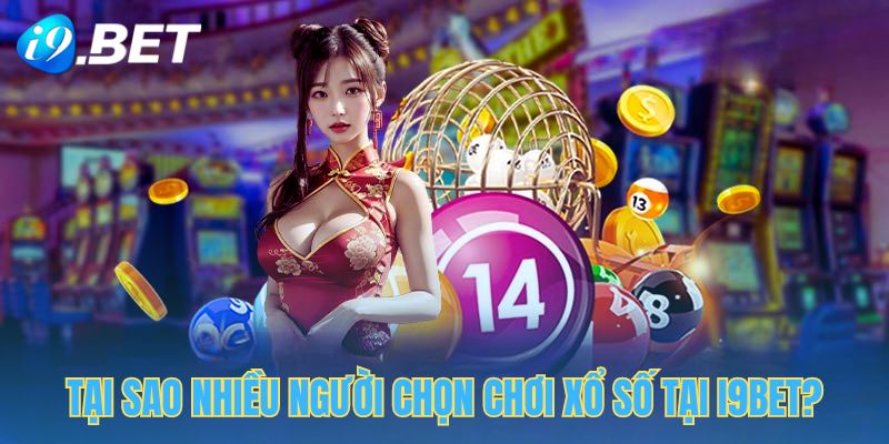 Nguyên nhân nhiều người chọn chơi xổ số trực tuyến tại i9bet 