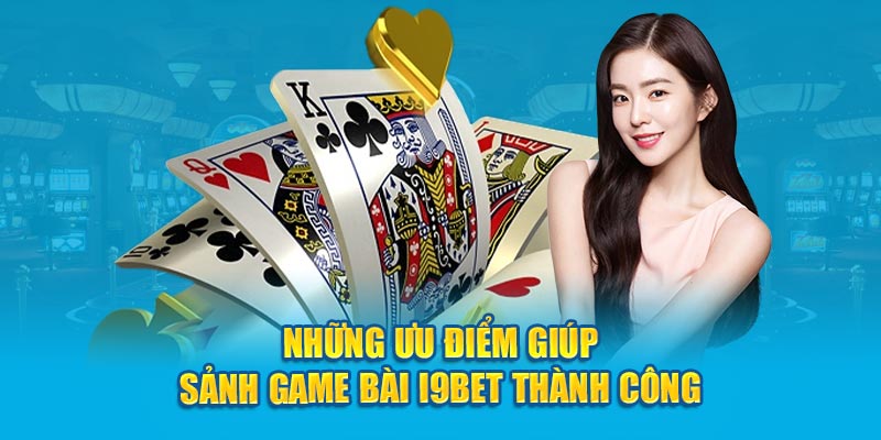 Những ưu điểm giúp sảnh game bài I9BET thành công