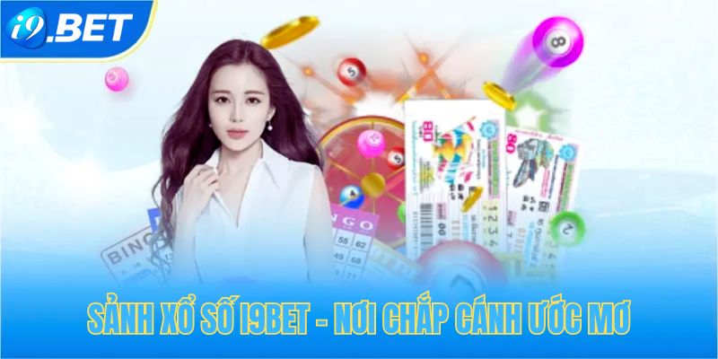 Sảnh xổ số i9bet - Nơi chắp cánh ước mơ làm giàu