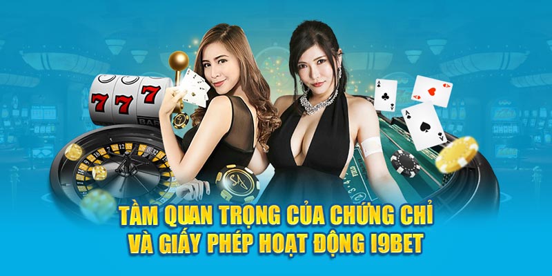 Tầm quan trọng của chứng chỉ và giấy phép hoạt động I9BET