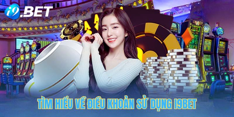 Tìm hiểu về điều khoản sử dụng của i9bet