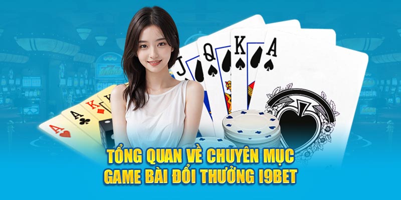 Tổng quan về chuyên mục game bài đổi thưởng I9BET