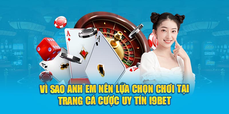 Vì sao anh em nên lựa chọn chơi tại trang cá cược uy tín i9bet?